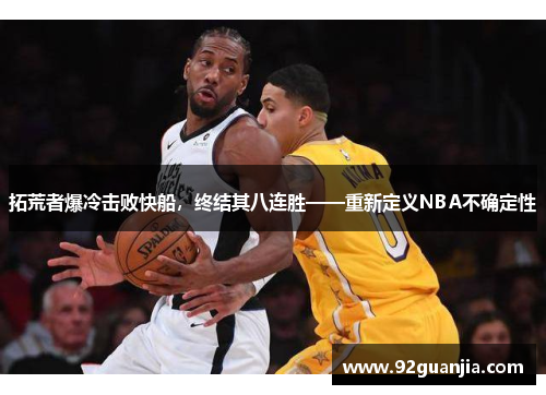 拓荒者爆冷击败快船，终结其八连胜——重新定义NBA不确定性