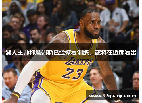 湖人主帅称詹姆斯已经恢复训练，或将在近期复出
