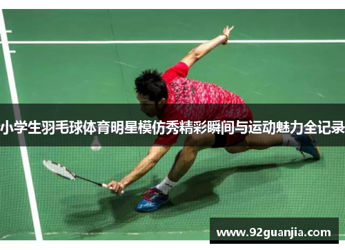 小学生羽毛球体育明星模仿秀精彩瞬间与运动魅力全记录